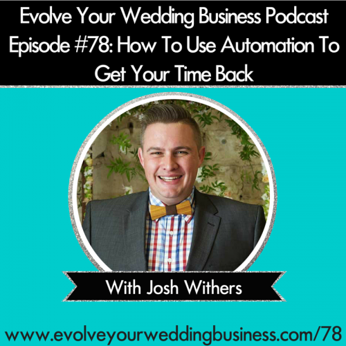 Episode 78: How To Use Automation To Get Your Time Back with Josh Withers