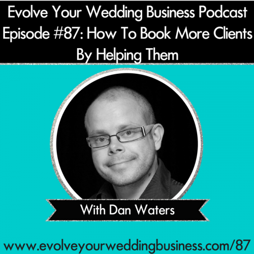 Episode 87: How To Book More Clients By Helping Them With Dan Waters