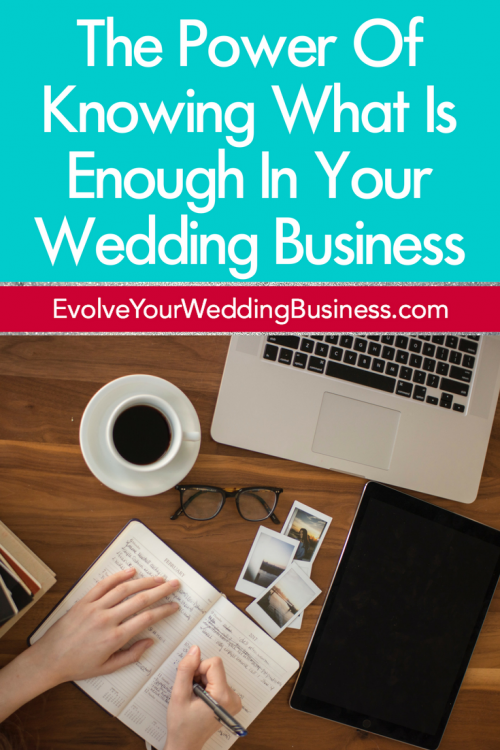 The Power Of Knowing What Is Enough In Your Wedding Business