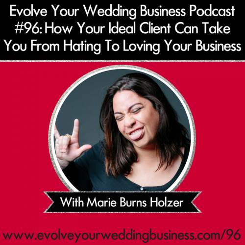 Episode 96: How Finding Your Ideal Client Can Take You From Hating To Loving Your Business With Marie Burns Holzer