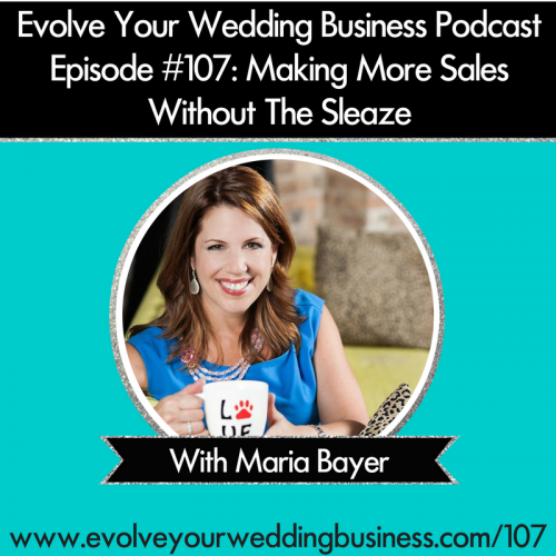 Episode 107: Making More Sales Without The Sleaze with Maria Bayer