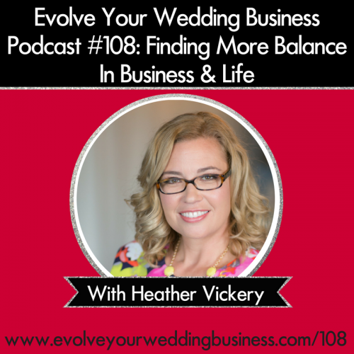 Episode 108: Finding More Balance In Business & Life with Heather Vickery