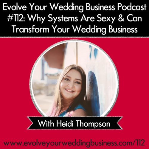Episode 112: Why Systems Are Sexy & Can Transform Your Wedding Business