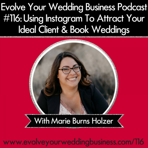 Episode 116: Using Instagram To Attract Your Ideal Client & Book Weddings with Marie Burns Holzer