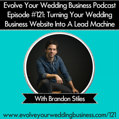 Episode 121: Turning Your Wedding Business Website Into A Lead Machine with Brandon Stiles