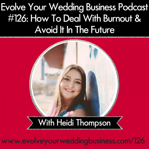 Episode 126: How To Deal With Burnout In Your Wedding Business & Avoid It In The Future