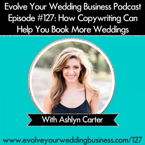 Episode 127: How Copywriting Can Help You Book More Weddings with Ashlyn Carter
