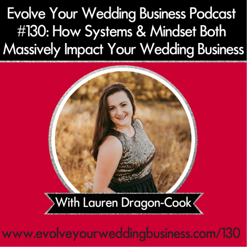 Episode 130: How Systems & Mindset Both Massively Impact Your Wedding Business with Lauren Dragon-Cook
