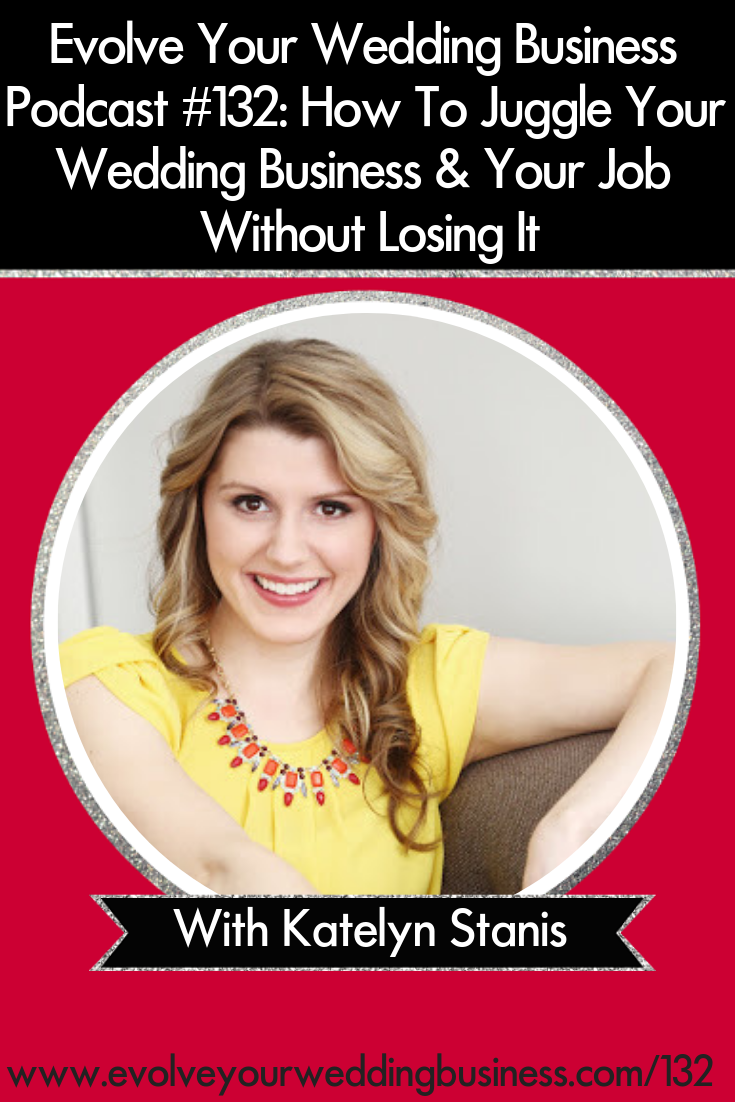 How To Juggle Your Wedding Business & Your Job Without Losing It with Katelyn Stanis - Grow your #weddingbusiness as a #sidehustle while you still have a day job // Evolve Your Wedding Business Podcast #weddingplanner #weddingpros #weddingphotographer