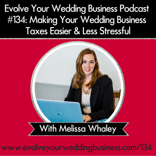 Episode 134: Making Your Wedding Business Taxes Easier & Less Stressful with Melissa Whaley