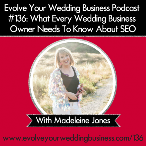 Episode 136: What Every Wedding Business Owner Needs To Know About SEO with Madeleine Jones