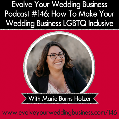 Episode 146: How To Make Your Wedding Business LGBTQ Inclusive with Marie Burns Holzer