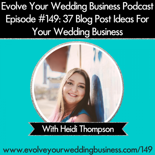 Episode 149: 37 Blog Post Ideas For Your Wedding Business