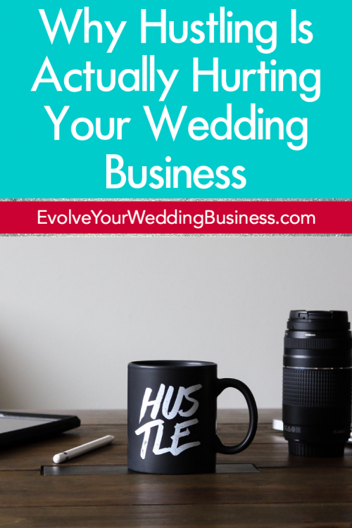 Why Hustling Is Actually Hurting Your Wedding Business