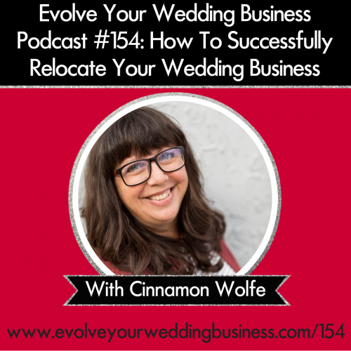 Episode 154: How To Successfully Relocate Your Wedding Business with Cinnamon Wolfe