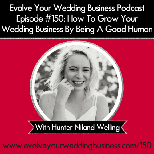 Episode 150: How To Grow Your Wedding Business By Being A Good Human with Hunter Niland Welling