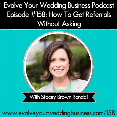 Episode 158: How To Get Referrals Without Asking with Stacey Brown Randall