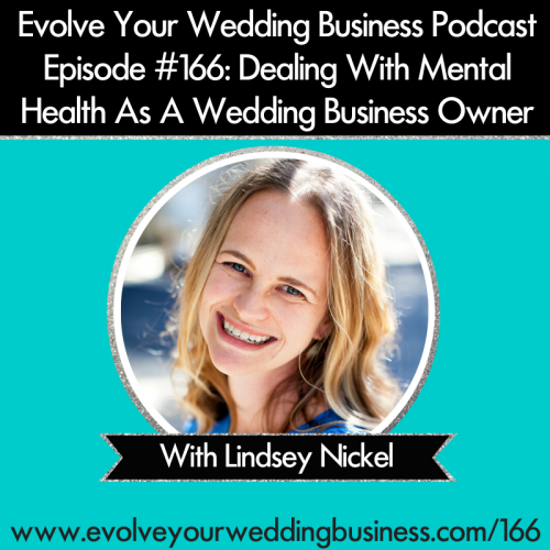 Episode 166: Dealing With Mental Health As A Wedding Business Owner With Lindsey Nickel