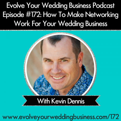 Episode 172: How To Make Networking Work For Your Wedding Business with Kevin Dennis