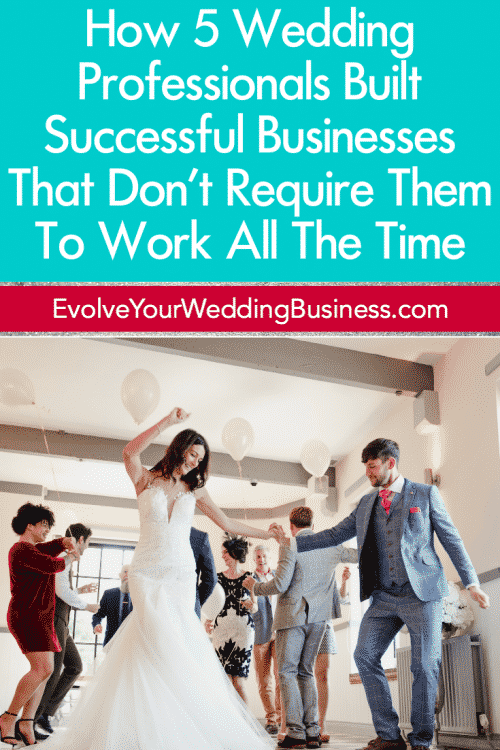 How 5 Wedding Professionals Built Successful Businesses That Don’t Require Them To Work All The Time