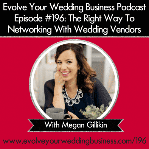 Episode 196: The Right Way To Networking With Wedding Vendors with Megan Gillikin
