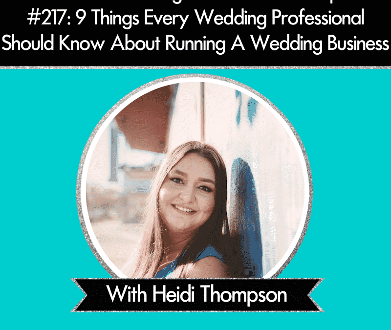 Episode 217: 9 Things Every Wedding Professional Should Know About Running A Wedding Business
